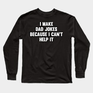 I make dad jokes because I can't help it Long Sleeve T-Shirt